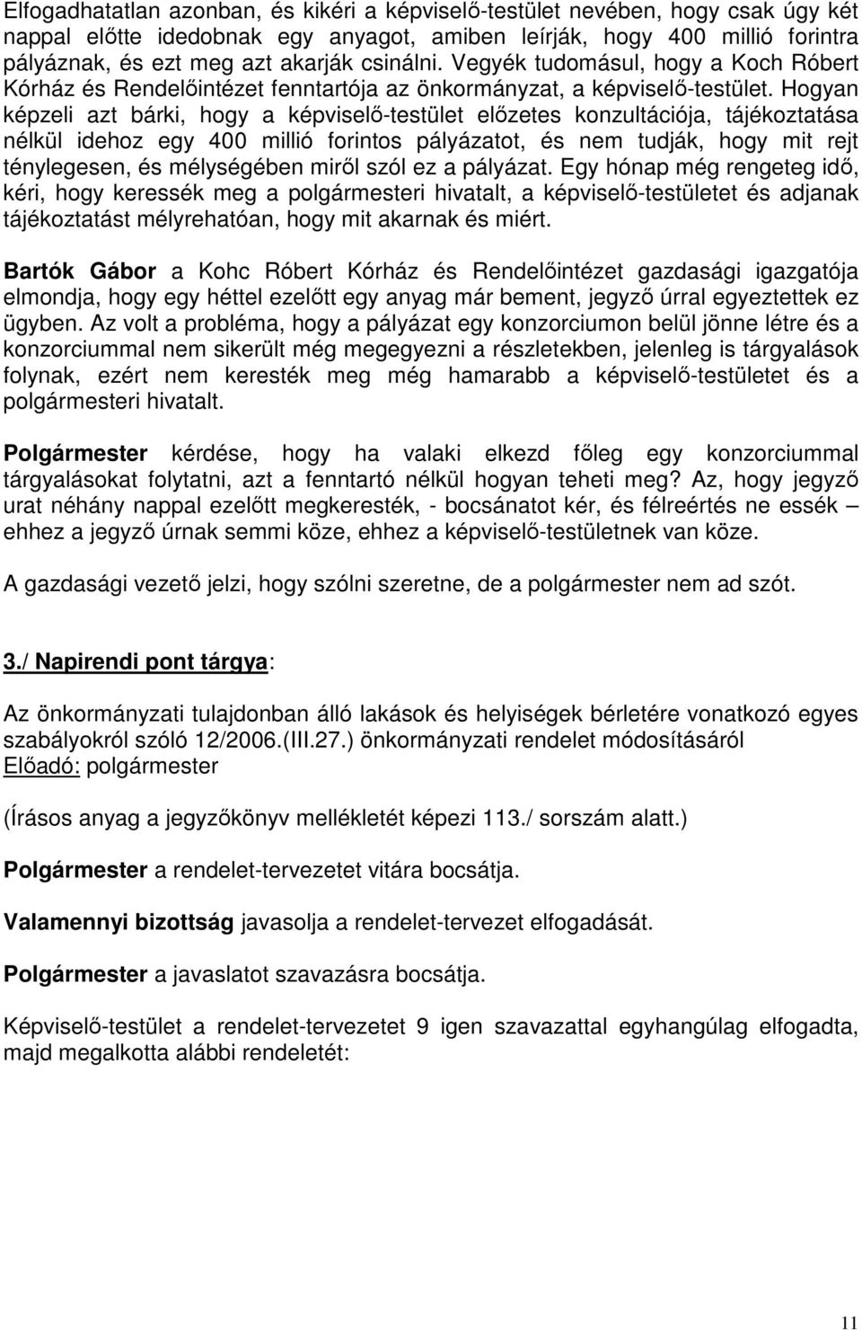 Hogyan képzeli azt bárki, hogy a képviselő-testület előzetes konzultációja, tájékoztatása nélkül idehoz egy 400 millió forintos pályázatot, és nem tudják, hogy mit rejt ténylegesen, és mélységében