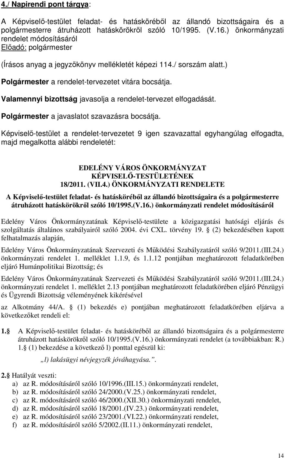 Valamennyi bizottság javasolja a rendelet-tervezet elfogadását. Polgármester a javaslatot szavazásra bocsátja.