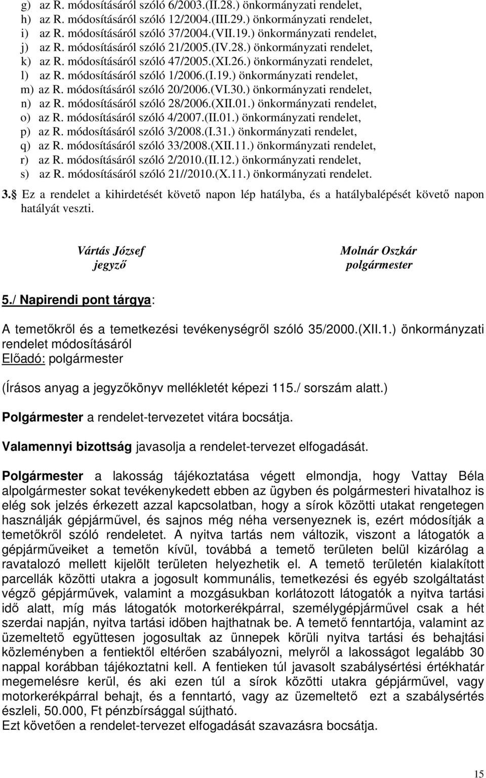 módosításáról szóló 1/2006.(I.19.) önkormányzati rendelet, m) az R. módosításáról szóló 20/2006.(VI.30.) önkormányzati rendelet, n) az R. módosításáról szóló 28/2006.(XII.01.