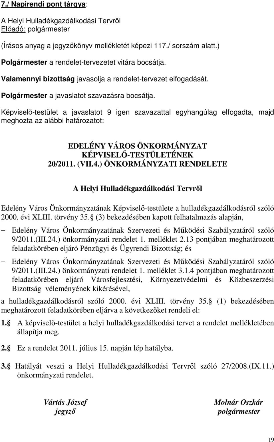 Képviselő-testület a javaslatot 9 igen szavazattal egyhangúlag elfogadta, majd meghozta az alábbi határozatot: EDELÉNY VÁROS ÖNKORMÁNYZAT KÉPVISELŐ-TESTÜLETÉNEK 20/2011. (VII.4.