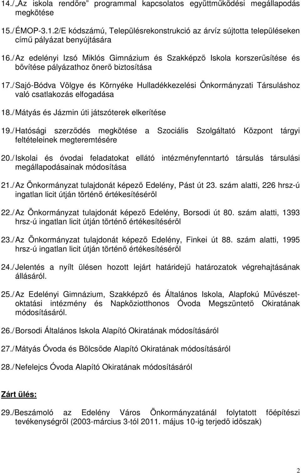 / Sajó-Bódva Völgye és Környéke Hulladékkezelési Önkormányzati Társuláshoz való csatlakozás elfogadása 18./ Mátyás és Jázmin úti játszóterek elkerítése 19.