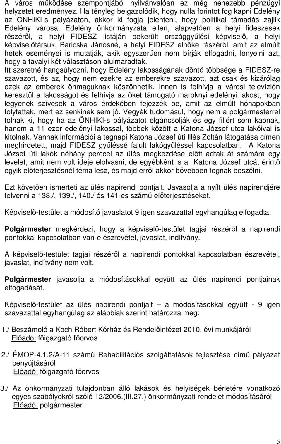 a helyi fideszesek részéről, a helyi FIDESZ listáján bekerült országgyűlési képviselő, a helyi képviselőtársuk, Baricska Jánosné, a helyi FIDESZ elnöke részéről, amit az elmúlt hetek eseményei is