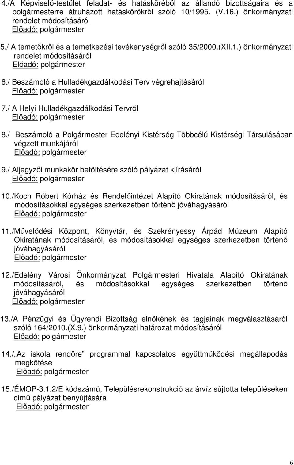 / Beszámoló a Hulladékgazdálkodási Terv végrehajtásáról Előadó: polgármester 7./ A Helyi Hulladékgazdálkodási Tervről Előadó: polgármester 8.