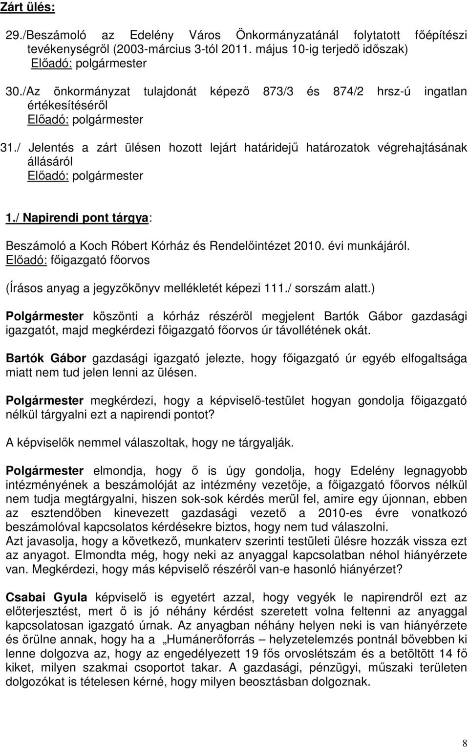 / Jelentés a zárt ülésen hozott lejárt határidejű határozatok végrehajtásának állásáról Előadó: polgármester 1./ Napirendi pont tárgya: Beszámoló a Koch Róbert Kórház és Rendelőintézet 2010.