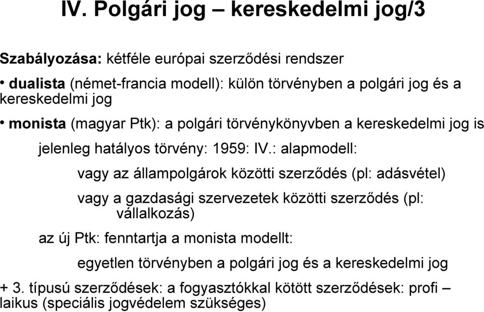 : alapmodell: vagy az állampolgárok közötti szerződés (pl: adásvétel) vagy a gazdasági szervezetek közötti szerződés (pl: vállalkozás) az új Ptk: