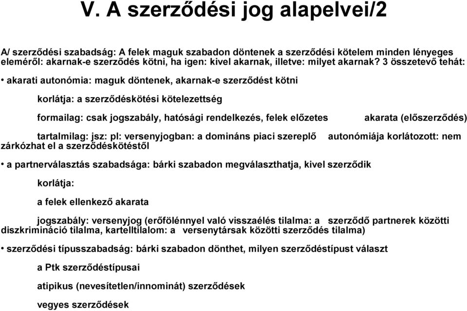 3 összetevő tehát: akarati autonómia: maguk döntenek, akarnak-e szerződést kötni korlátja: a szerződéskötési kötelezettség formailag: csak jogszabály, hatósági rendelkezés, felek előzetes akarata