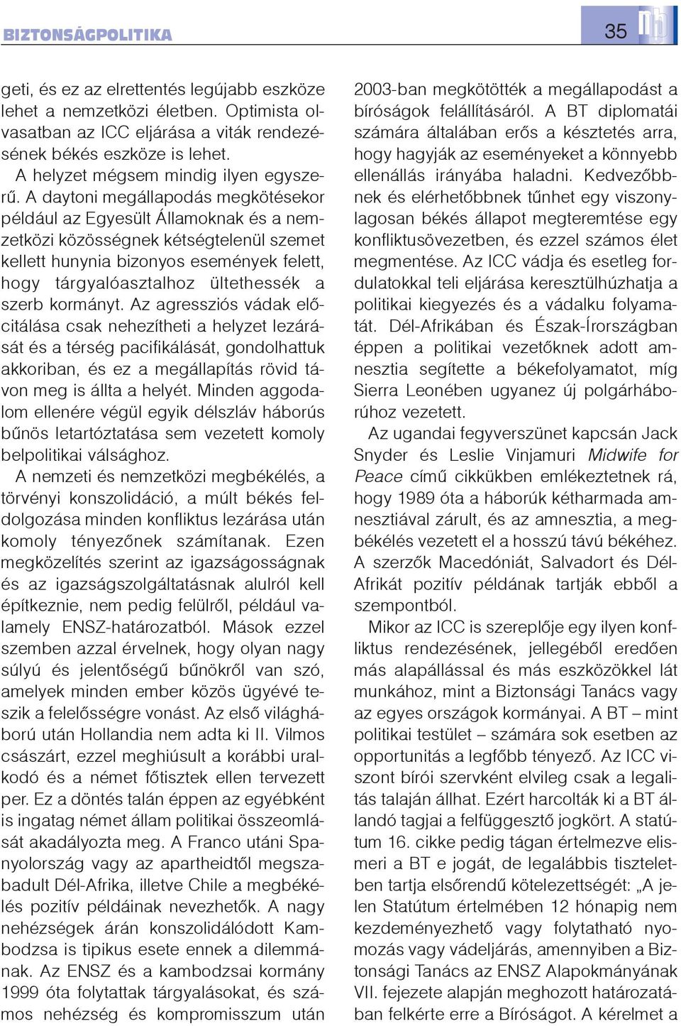 A daytoni megállapodás megkötésekor például az Egyesült Államoknak és a nemzetközi közösségnek kétségtelenül szemet kellett hunynia bizonyos események felett, hogy tárgyalóasztalhoz ültethessék a