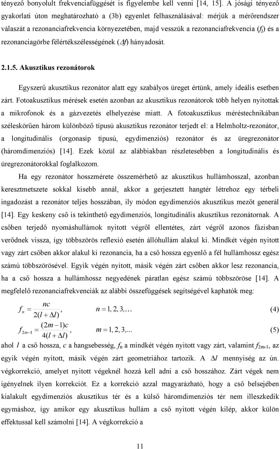 rezonanciagörbe félértékszélességének ( f) hányadosát. 2.1.5. Akusztikus rezonátorok Egyszerű akusztikus rezonátor alatt egy szabályos üreget értünk, amely ideális esetben zárt.