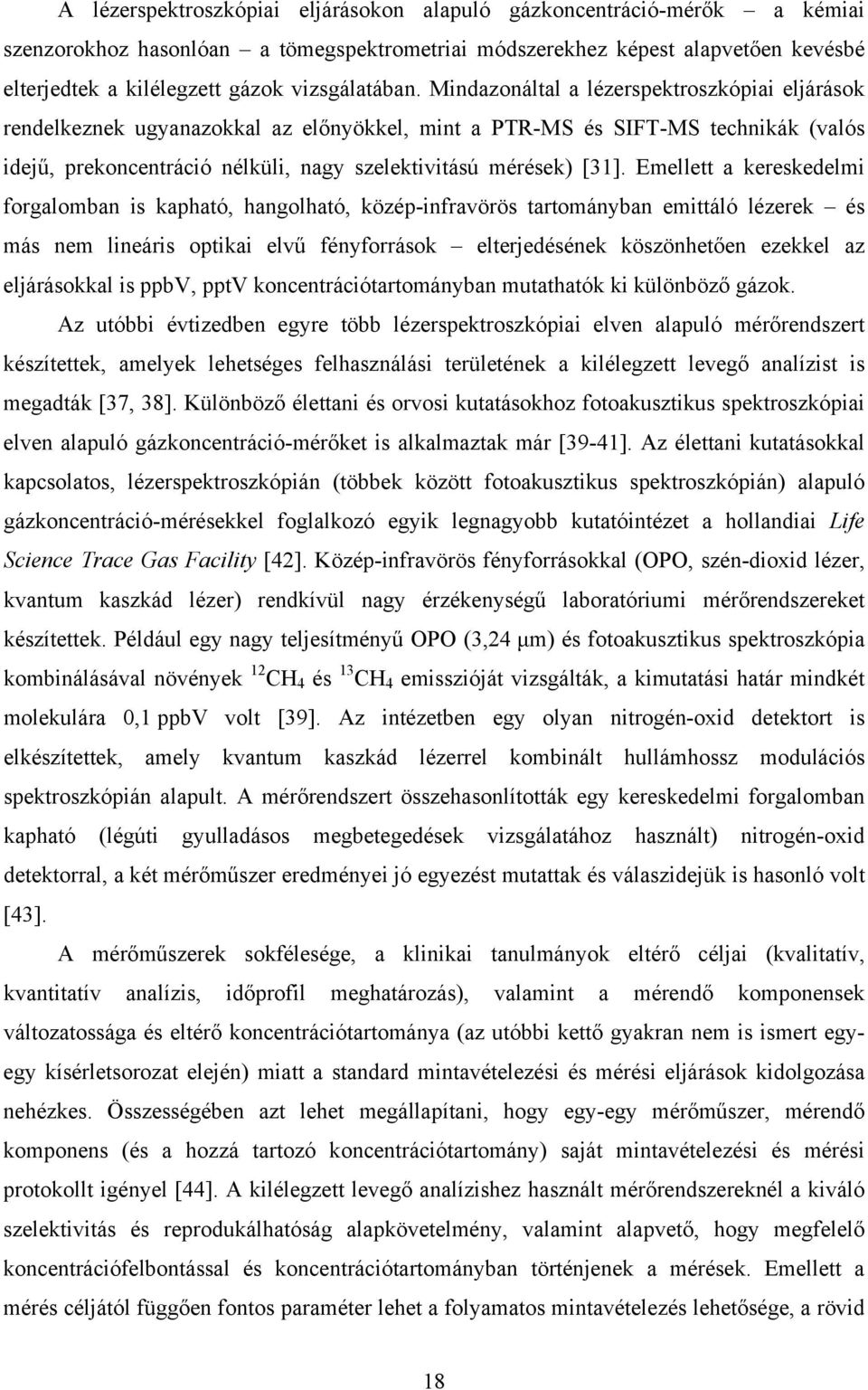 Mindazonáltal a lézerspektroszkópiai eljárások rendelkeznek ugyanazokkal az előnyökkel, mint a PTR-MS és SIFT-MS technikák (valós idejű, prekoncentráció nélküli, nagy szelektivitású mérések) [31].
