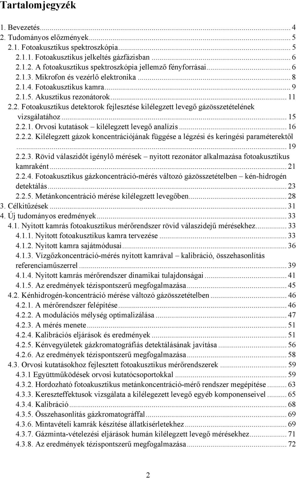.. 15 2.2.1. Orvosi kutatások kilélegzett levegő analízis... 16 2.2.2. Kilélegzett gázok koncentrációjának függése a légzési és keringési paraméterektől... 19 2.2.3.