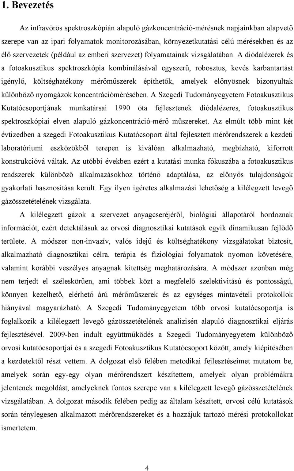 A diódalézerek és a fotoakusztikus spektroszkópia kombinálásával egyszerű, robosztus, kevés karbantartást igénylő, költséghatékony mérőműszerek építhetők, amelyek előnyösnek bizonyultak különböző