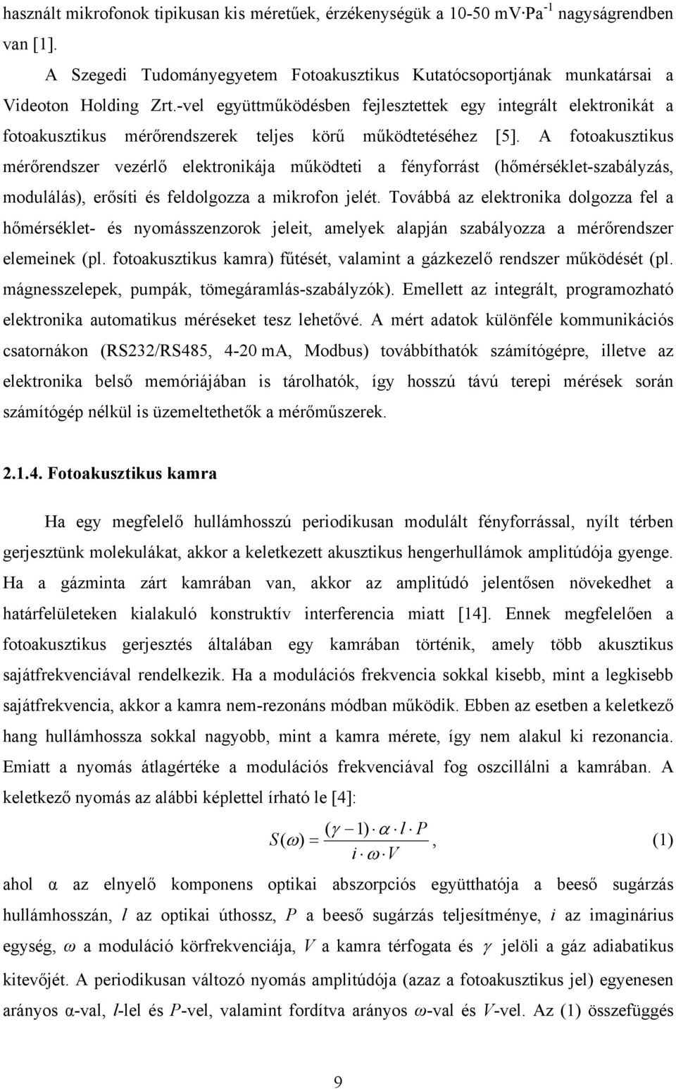 A fotoakusztikus mérőrendszer vezérlő elektronikája működteti a fényforrást (hőmérséklet-szabályzás, modulálás), erősíti és feldolgozza a mikrofon jelét.
