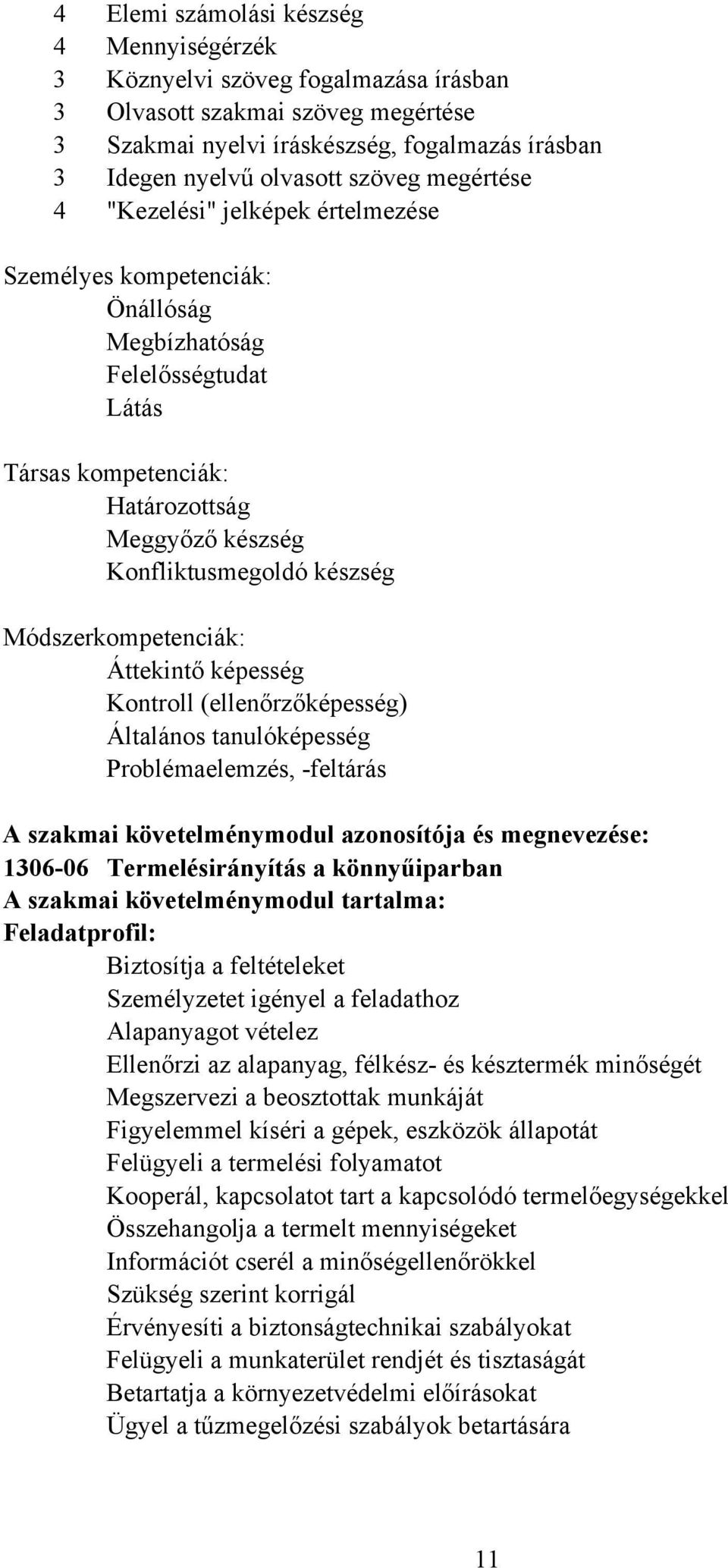 Módszerkompetenciák: Áttekintő képesség Kontroll (ellenőrzőképesség) Általános tanulóképesség Problémaelemzés, -feltárás A szakmai követelménymodul azonosítója és megnevezése: 1306-06