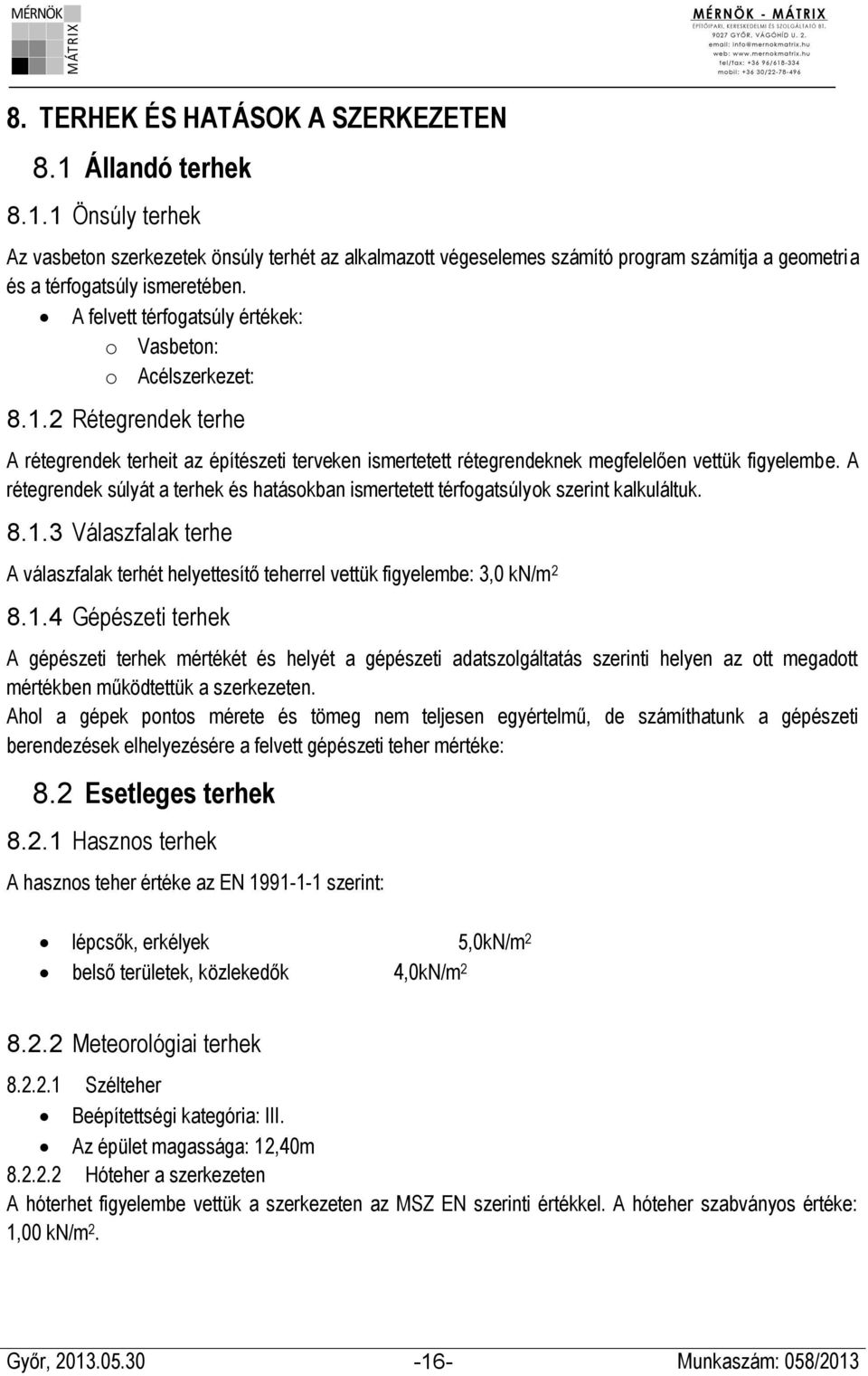 A rétegrendek súlyát a terhek és hatásokban ismertetett térfogatsúlyok szerint kalkuláltuk. 8.1.