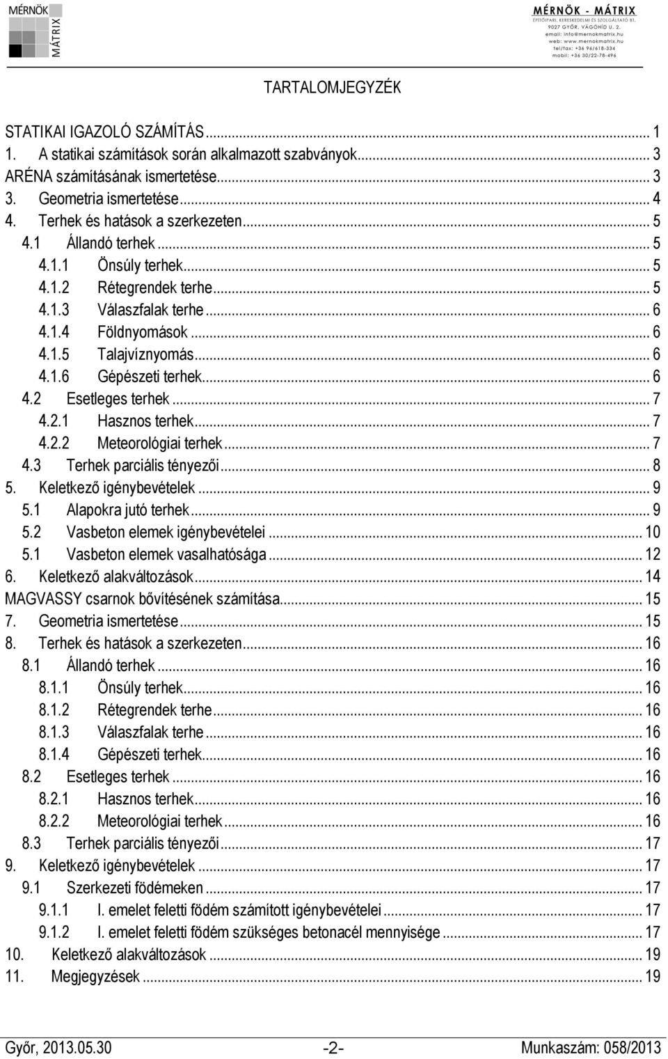 .. 6 4.2 Esetleges terhek... 7 4.2.1 Hasznos terhek... 7 4.2.2 Meteorológiai terhek... 7 4.3 Terhek parciális tényezői... 8 5. Keletkező igénybevételek... 9 5.1 Alapokra jutó terhek... 9 5.2 Vasbeton elemek igénybevételei.