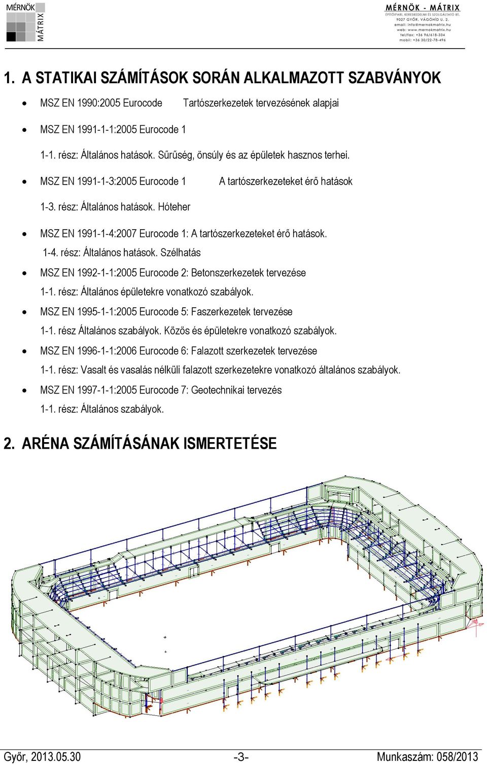 Hóteher MSZ EN 1991-1-4:2007 Eurocode 1: A tartószerkezeteket érő hatások. 1-4. rész: Általános hatások. Szélhatás MSZ EN 1992-1-1:2005 Eurocode 2: Betonszerkezetek tervezése 1-1.