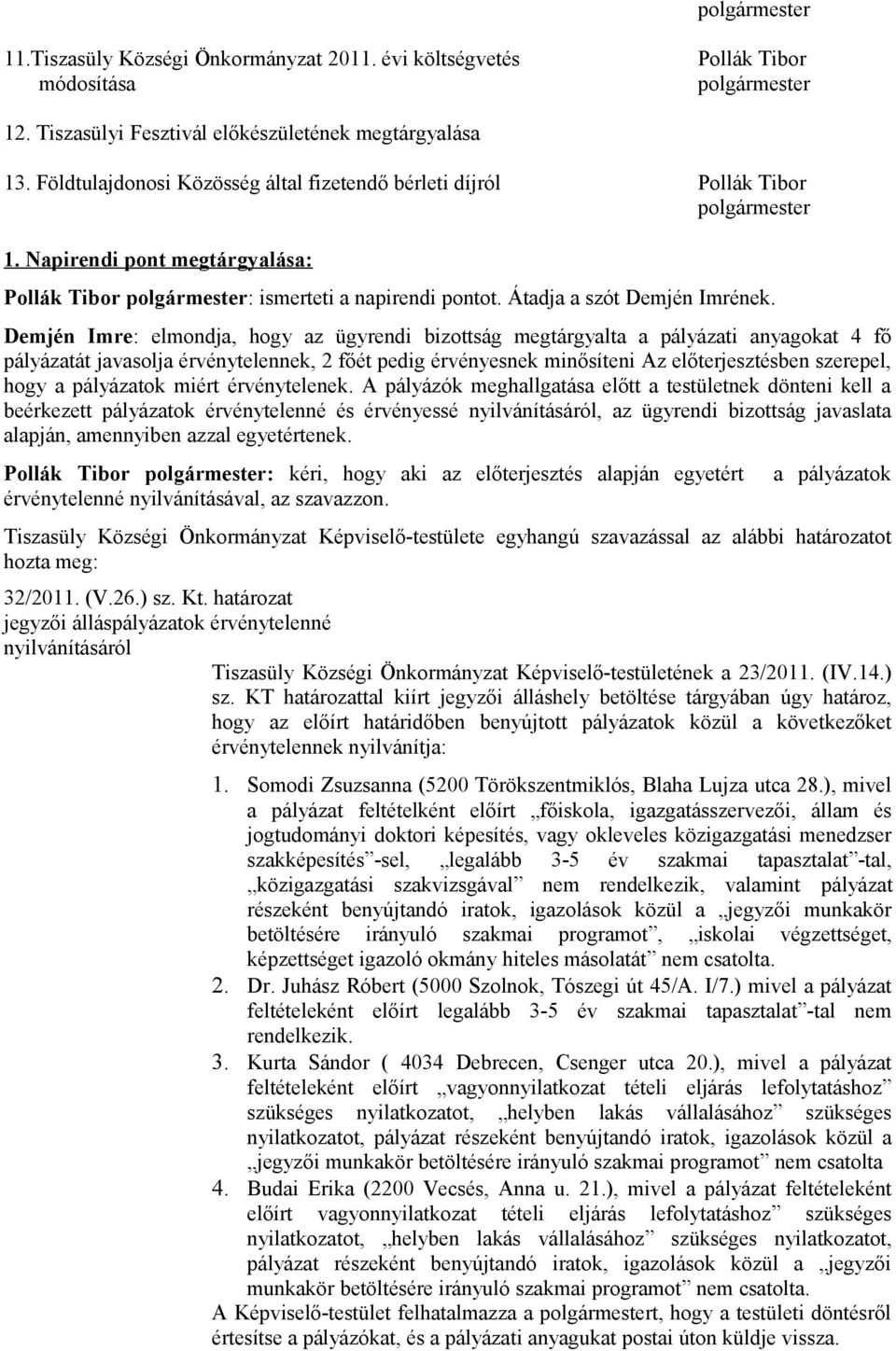 Demjén Imre: elmondja, hogy az ügyrendi bizottság megtárgyalta a pályázati anyagokat 4 fő pályázatát javasolja érvénytelennek, 2 főét pedig érvényesnek minősíteni Az előterjesztésben szerepel, hogy a