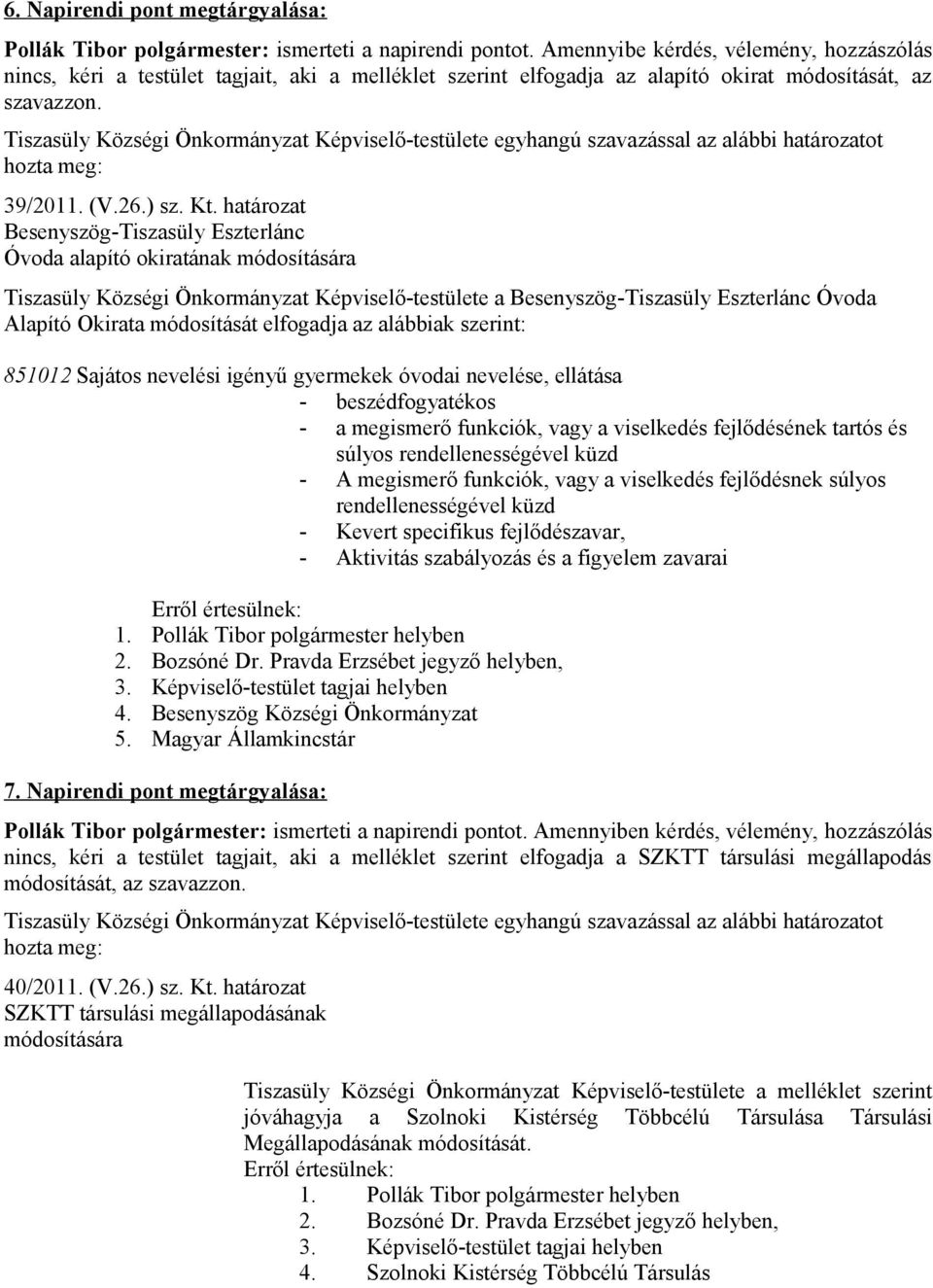 Tiszasüly Községi Önkormányzat Képviselő-testülete egyhangú szavazással az alábbi ot 39/2011. (V.26.) sz. Kt.