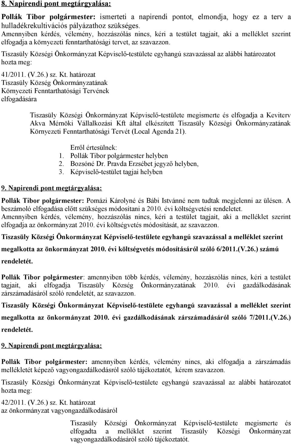 Tiszasüly Községi Önkormányzat Képviselő-testülete egyhangú szavazással az alábbi ot 41/2011. (V.26.) sz. Kt.