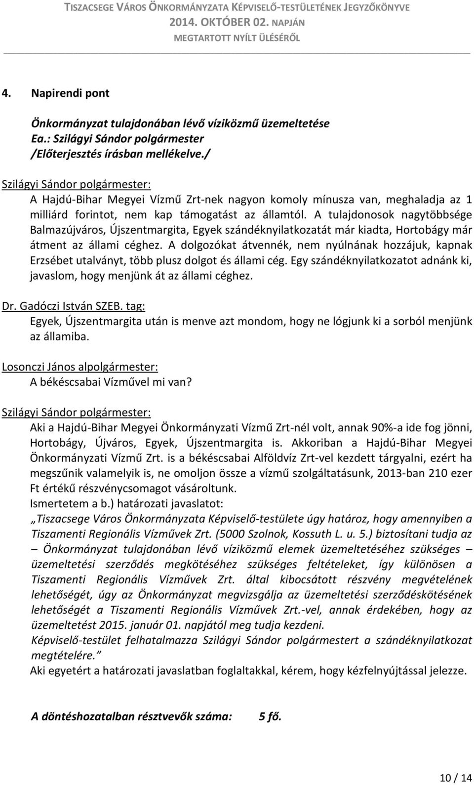 A tulajdonosok nagytöbbsége Balmazújváros, Újszentmargita, Egyek szándéknyilatkozatát már kiadta, Hortobágy már átment az állami céghez.