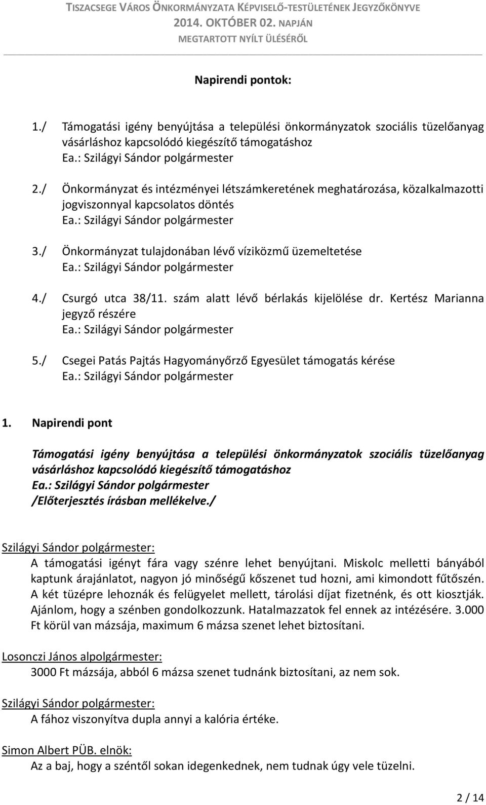 szám alatt lévő bérlakás kijelölése dr. Kertész Marianna jegyző részére 5./ Csegei Patás Pajtás Hagyományőrző Egyesület támogatás kérése 1.