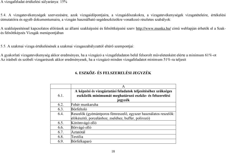 segédeszközökre vonatkozó részletes szabályok: A szakképesítéssel kapcsolatos előírások az állami szakképzési és felnőttképzési szerv http://www.munka.