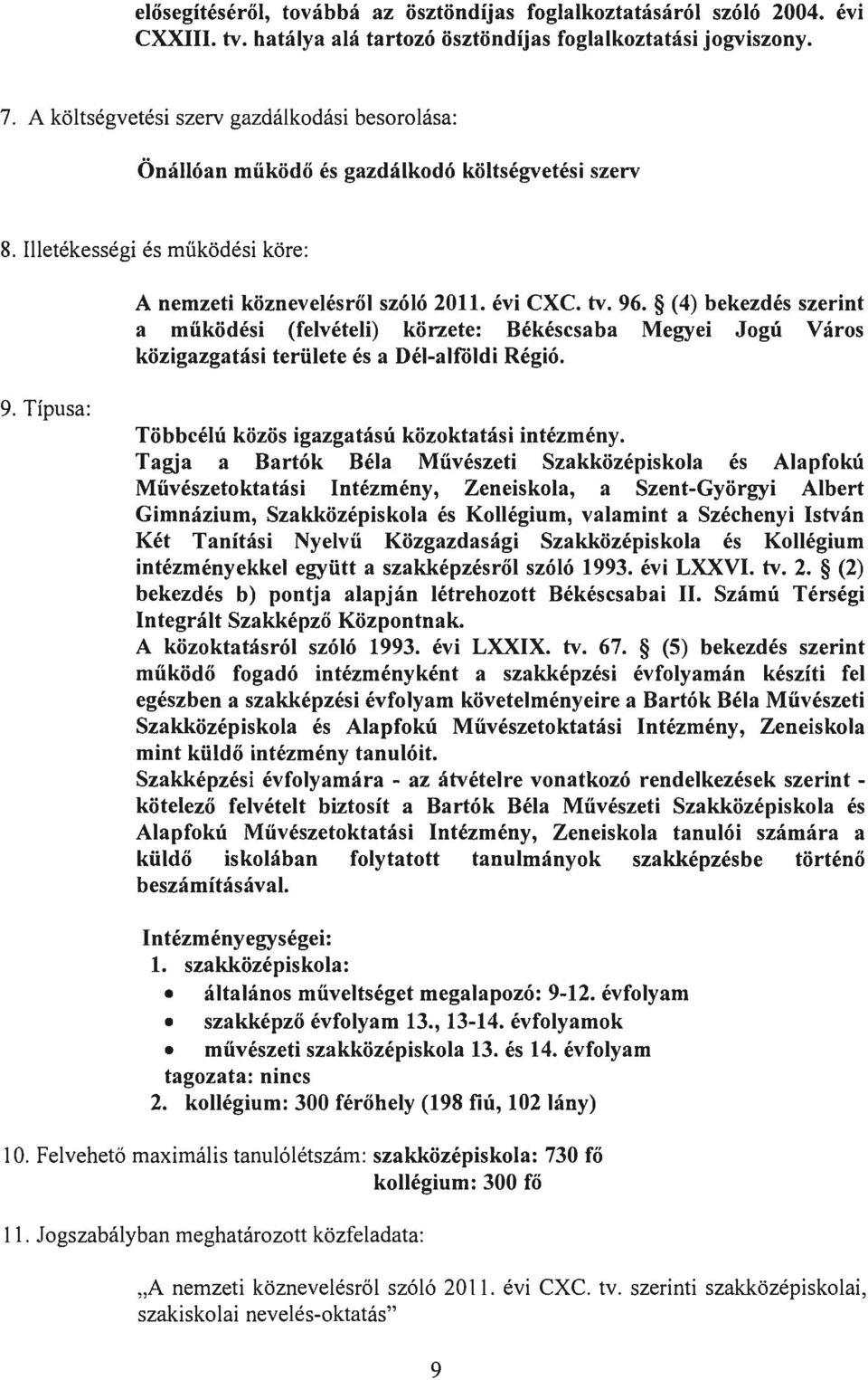 (4) bekezdés szerint a működési (felvételi) körzete: Békéscsaba Megyei Jogú Város közigazgatási területe és a Dél-alfóldi Régió. 9. Típusa: Többcélú közös igazgatású közoktatási intézmény.