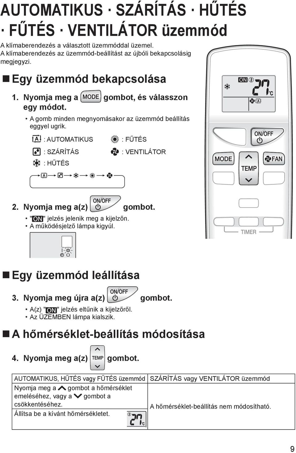 Nyomja meg a(z) gombot. " " jelzés jelenik meg a kijelzőn. A működésjelző lámpa kigyúl. Egy üzemmód leállítása 3. Nyomja meg újra a(z) gombot. A(z) " " jelzés eltűnik a kijelzőről.