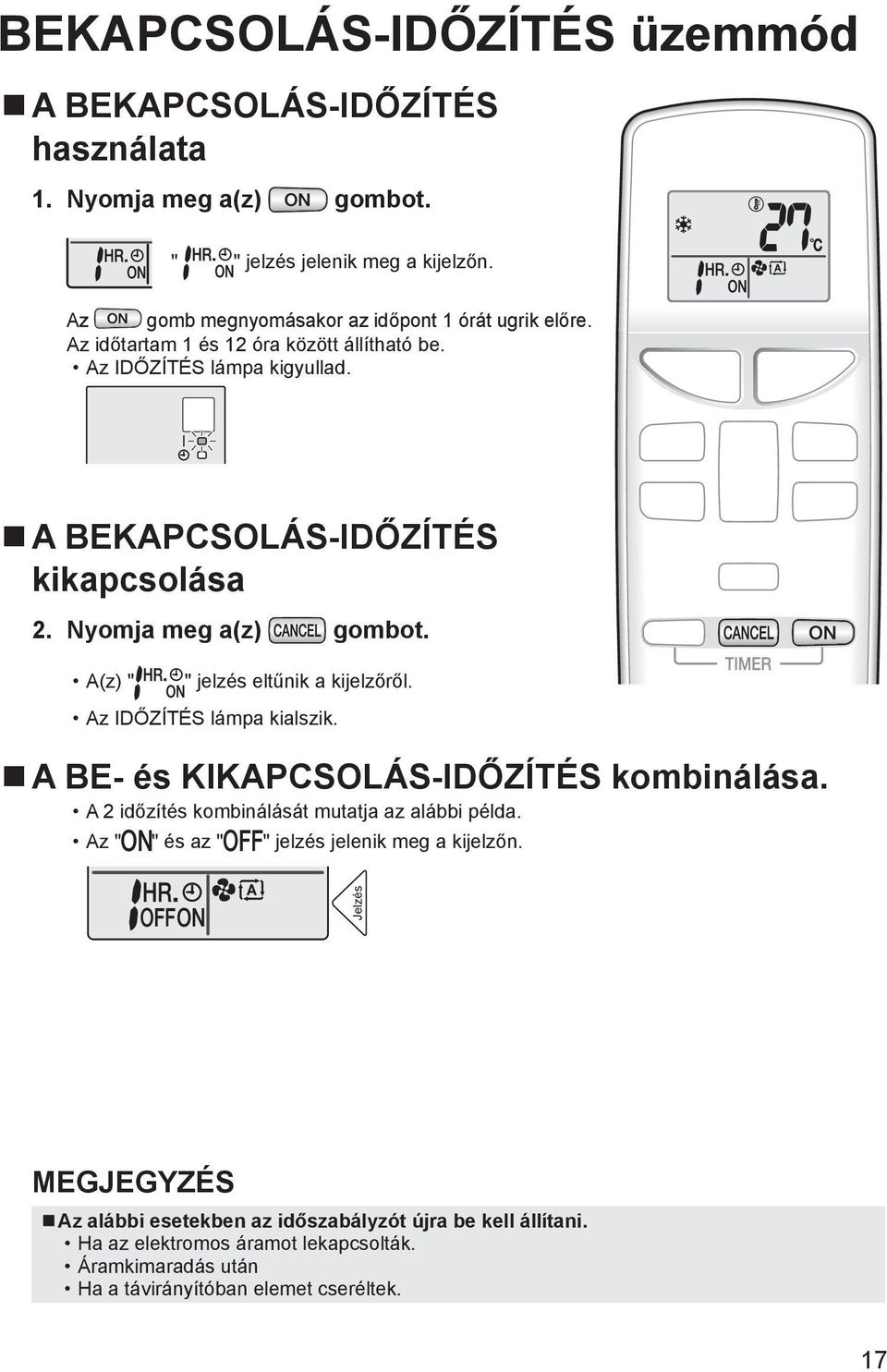 Nyomja meg a(z) gombot. A(z) " " jelzés eltűnik a kijelzőről. Az IDŐZÍTÉS lámpa kialszik. A BE- és KIKAPCSOLÁS-IDŐZÍTÉS kombinálása.