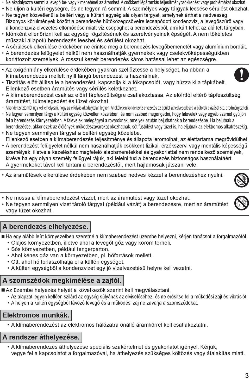 Bizonyos körülmények között a berendezés hűtőközegcsöveire lecsapódott kondenzvíz, a levegőszűrő vagy a kondenzvíz-elvezetés eltömődése miatt víz csöpöghet a berendezésből, ami kárt tehet az alá tett