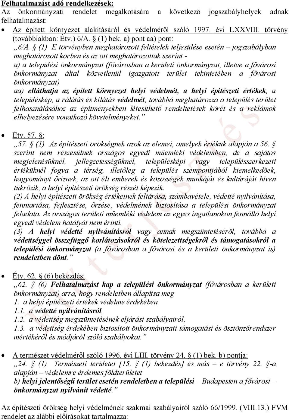 (1) E törvényben meghatározott feltételek teljesülése esetén jogszabályban meghatározott körben és az ott meghatározottak szerint - a) a települési önkormányzat (fővárosban a kerületi önkormányzat,