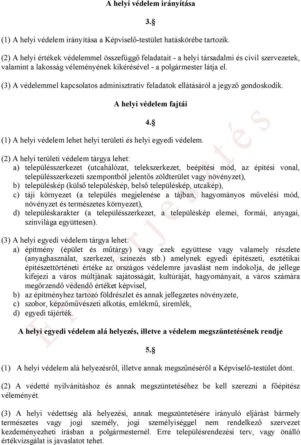 (3) A védelemmel kapcsolatos adminisztratív feladatok ellátásáról a jegyző gondoskodik. A helyi védelem fajtái (1) A helyi védelem lehet helyi területi és helyi egyedi védelem. 4.