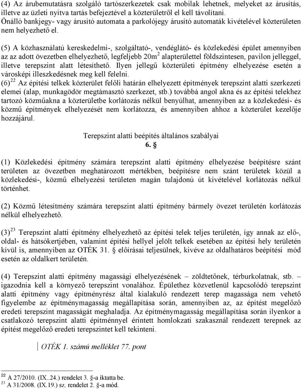 (5) A közhasználatú kereskedelmi-, szolgáltató-, vendéglátó- és közlekedési épület amennyiben az az adott övezetben elhelyezhető, legfeljebb 20m 2 alapterülettel földszintesen, pavilon jelleggel,