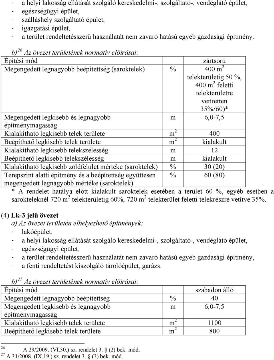 b) 26 Az övezet területének normatív előírásai: zártsorú Megengedett legnagyobb beépítettség (saroktelek) % 400 m 2 telekterületig 50 %, 400 m 2 feletti telekterületre vetítetten 35%(60)* m 6,0-7,5