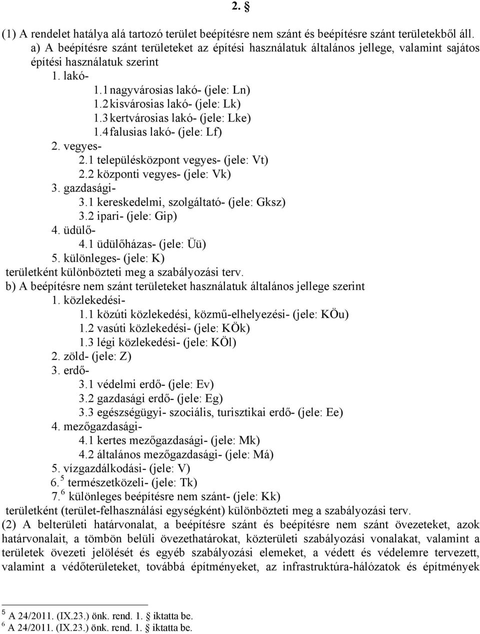 3 kertvárosias lakó- (jele: Lke) 1.4 falusias lakó- (jele: Lf) 2. vegyes- 2.1 településközpont vegyes- (jele: Vt) 2.2 központi vegyes- (jele: Vk) 3. gazdasági- 3.