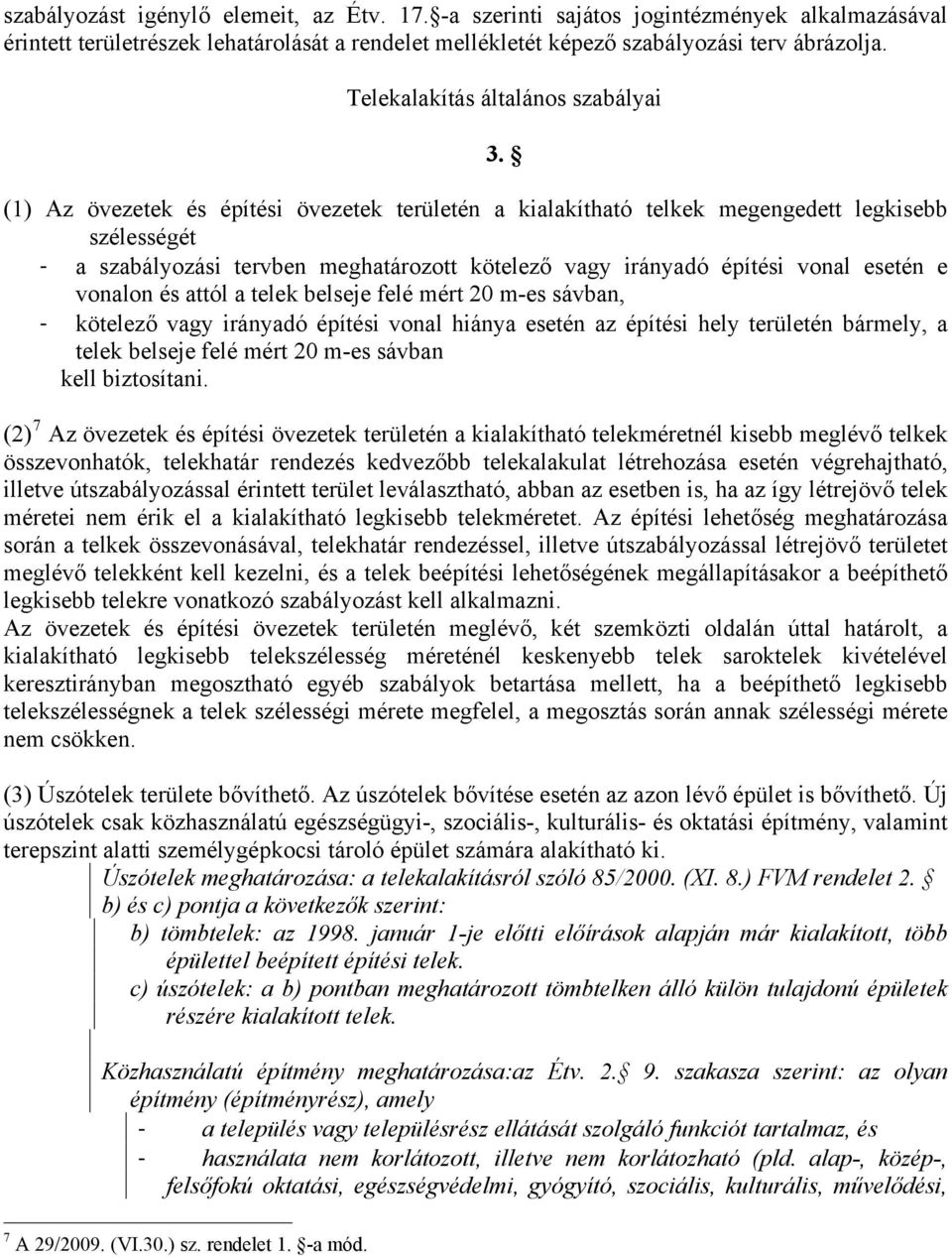 építési vonal esetén e vonalon és attól a telek belseje felé mért 20 m-es sávban, - kötelező vagy irányadó építési vonal hiánya esetén az építési hely területén bármely, a telek belseje felé mért 20