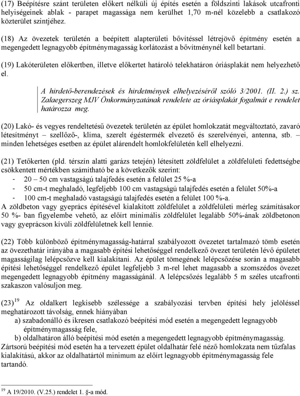 (19) Lakóterületen előkertben, illetve előkertet határoló telekhatáron óriásplakát nem helyezhető el. A hirdető-berendezések és hirdetmények elhelyezéséről szóló 3/2001. (II. 2.) sz.