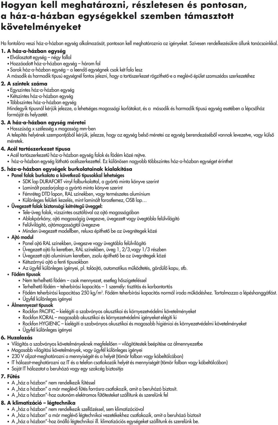 A ház-a-házban egység Elválasztott egység négy fallal Hozzáadott ház-a-házban egység három fal Sarok ház-a-házban egység a leendœ egységnek csak két fala lesz A második és harmadik típusú egységnél