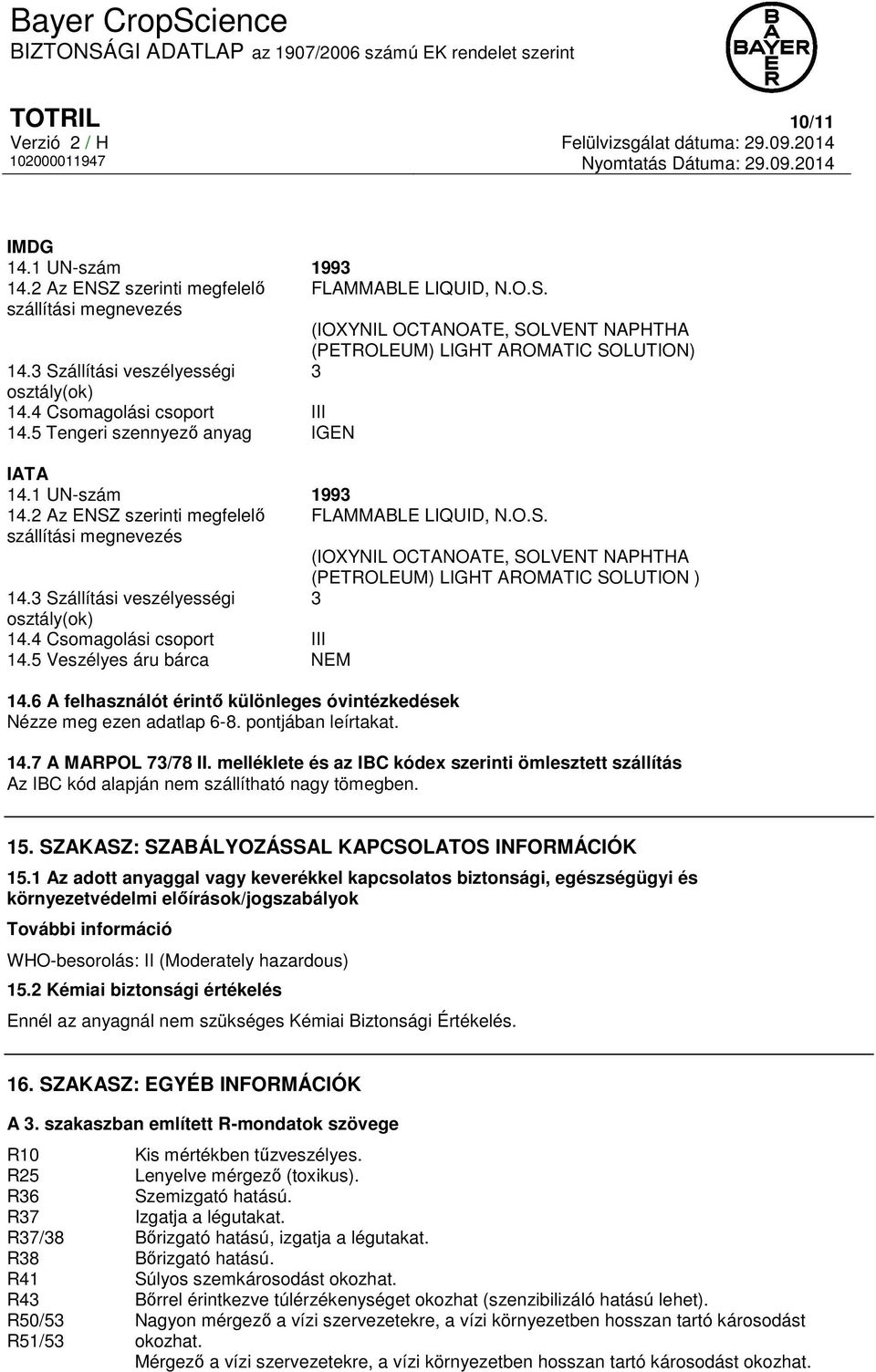 3 Szállítási veszélyességi 3 osztály(ok) 14.4 Csomagolási csoport III 14.5 Veszélyes áru bárca NEM 14.6 A felhasználót érintő különleges óvintézkedések Nézze meg ezen adatlap 6-8. pontjában leírtakat.