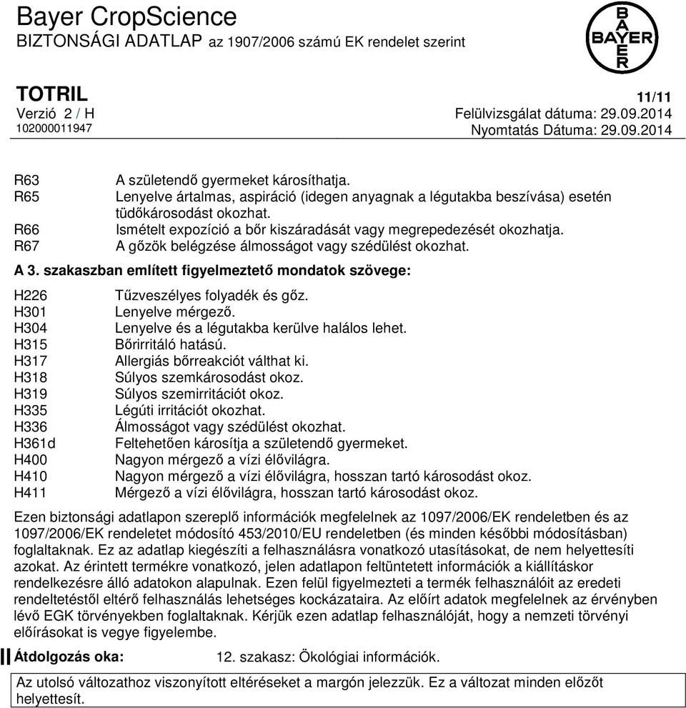 szakaszban említett figyelmeztető mondatok szövege: H226 H301 H304 H315 H317 H318 H319 H335 H336 H361d H400 H410 H411 Tűzveszélyes folyadék és gőz. Lenyelve mérgező.