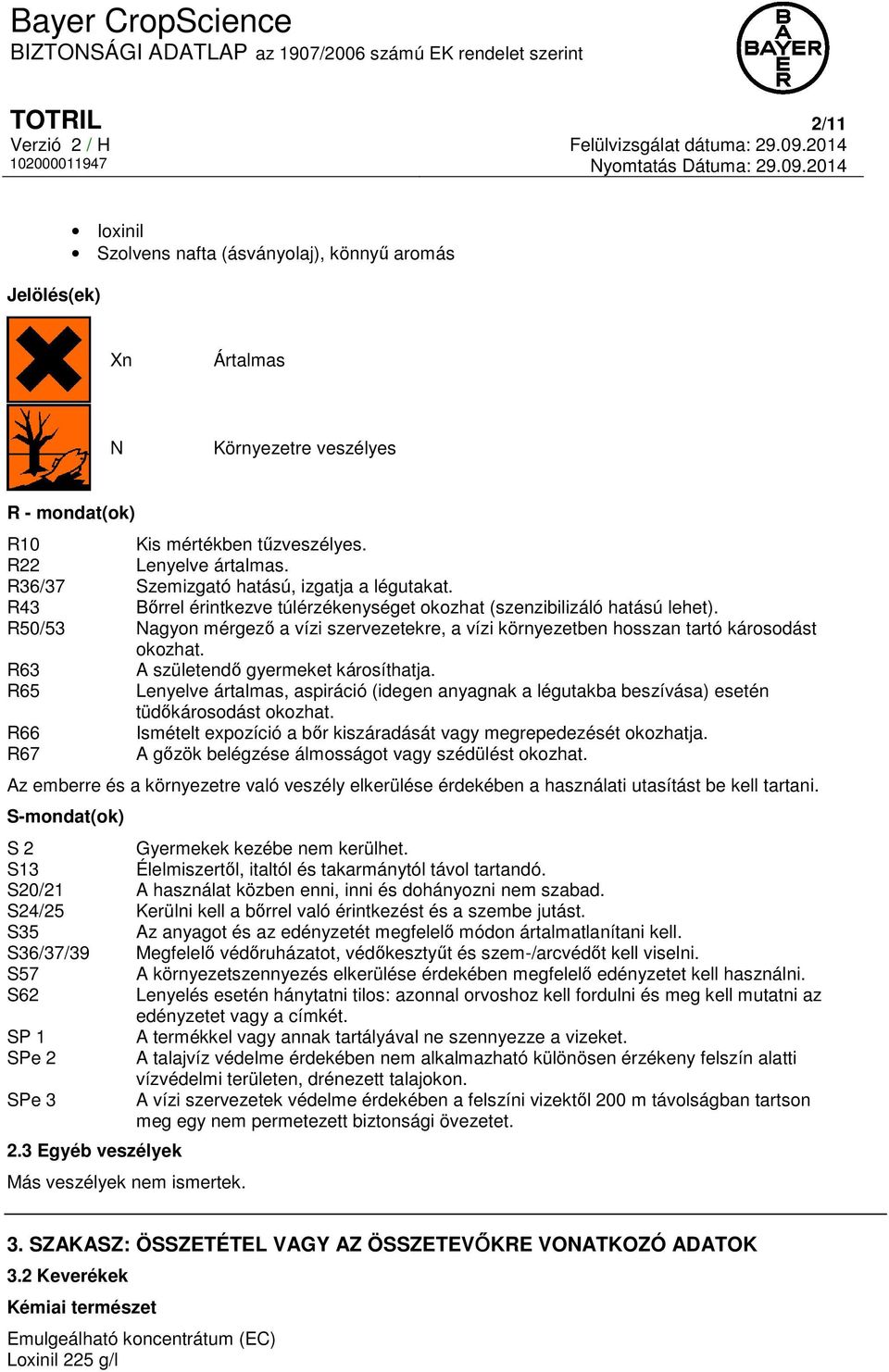 R50/53 Nagyon mérgező a vízi szervezetekre, a vízi környezetben hosszan tartó károsodást okozhat. R63 A születendő gyermeket károsíthatja.