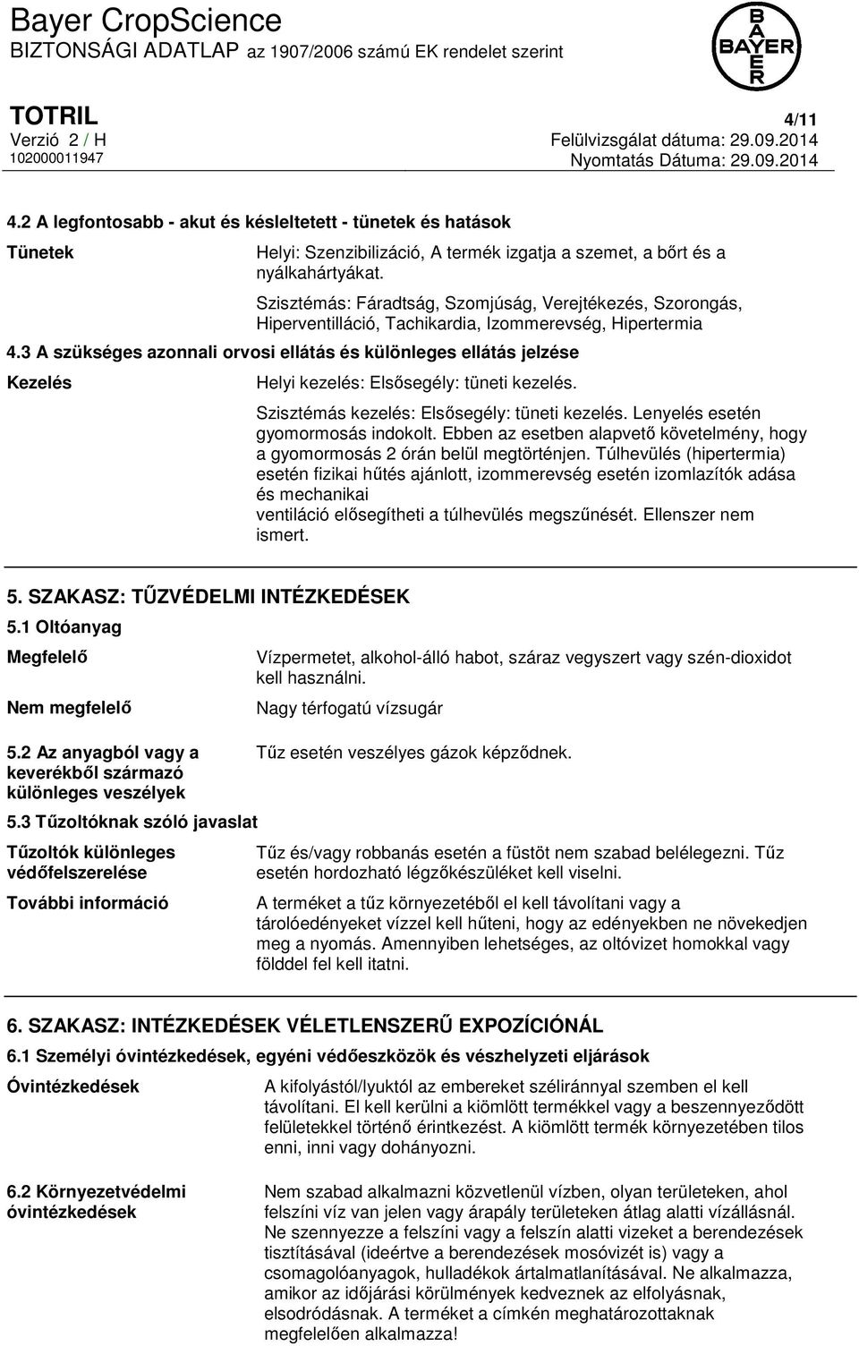 3 A szükséges azonnali orvosi ellátás és különleges ellátás jelzése Kezelés Helyi kezelés: Elsősegély: tüneti kezelés. Szisztémás kezelés: Elsősegély: tüneti kezelés.