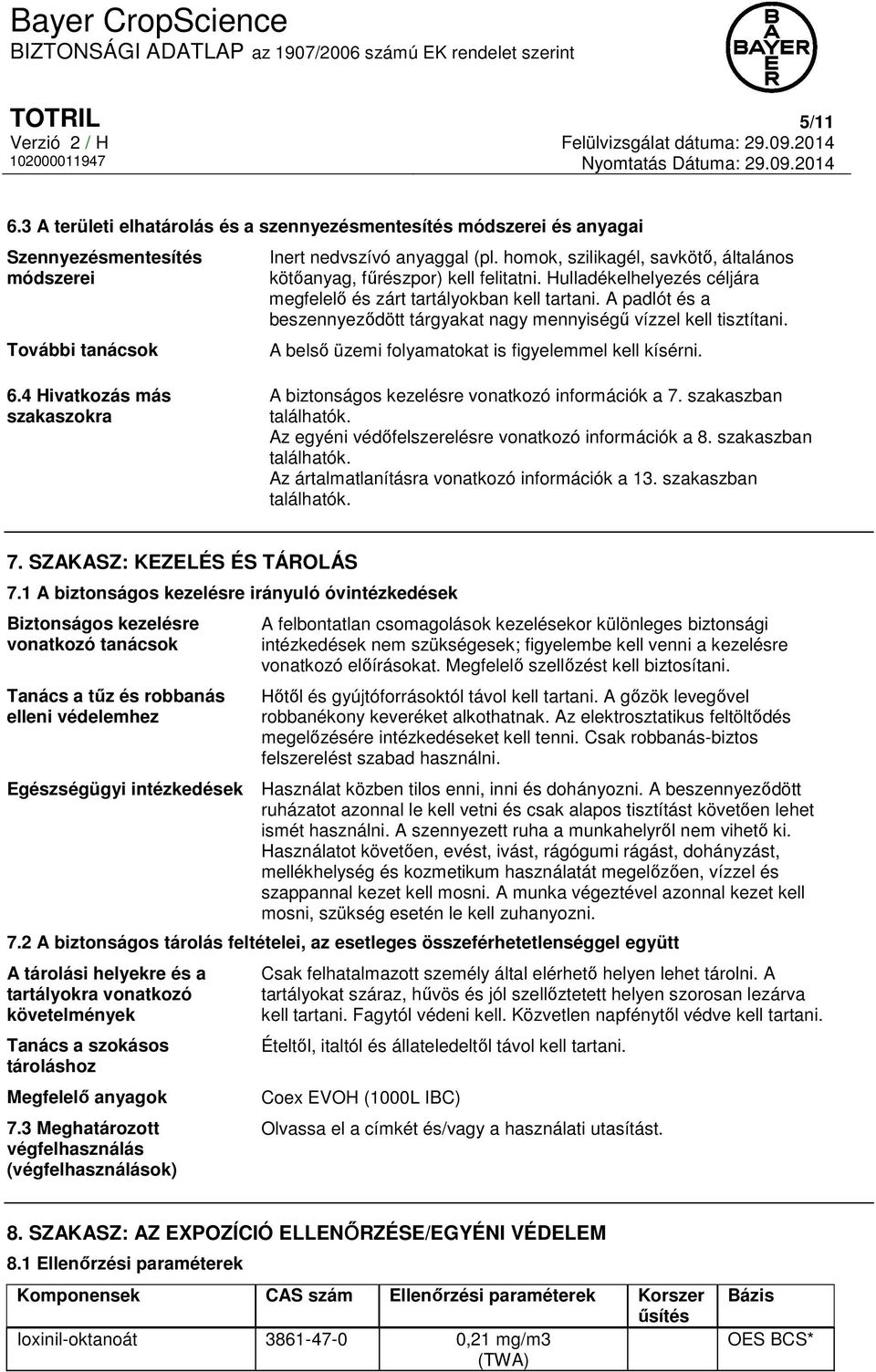 A padlót és a beszennyeződött tárgyakat nagy mennyiségű vízzel kell tisztítani. A belső üzemi folyamatokat is figyelemmel kell kísérni. 6.