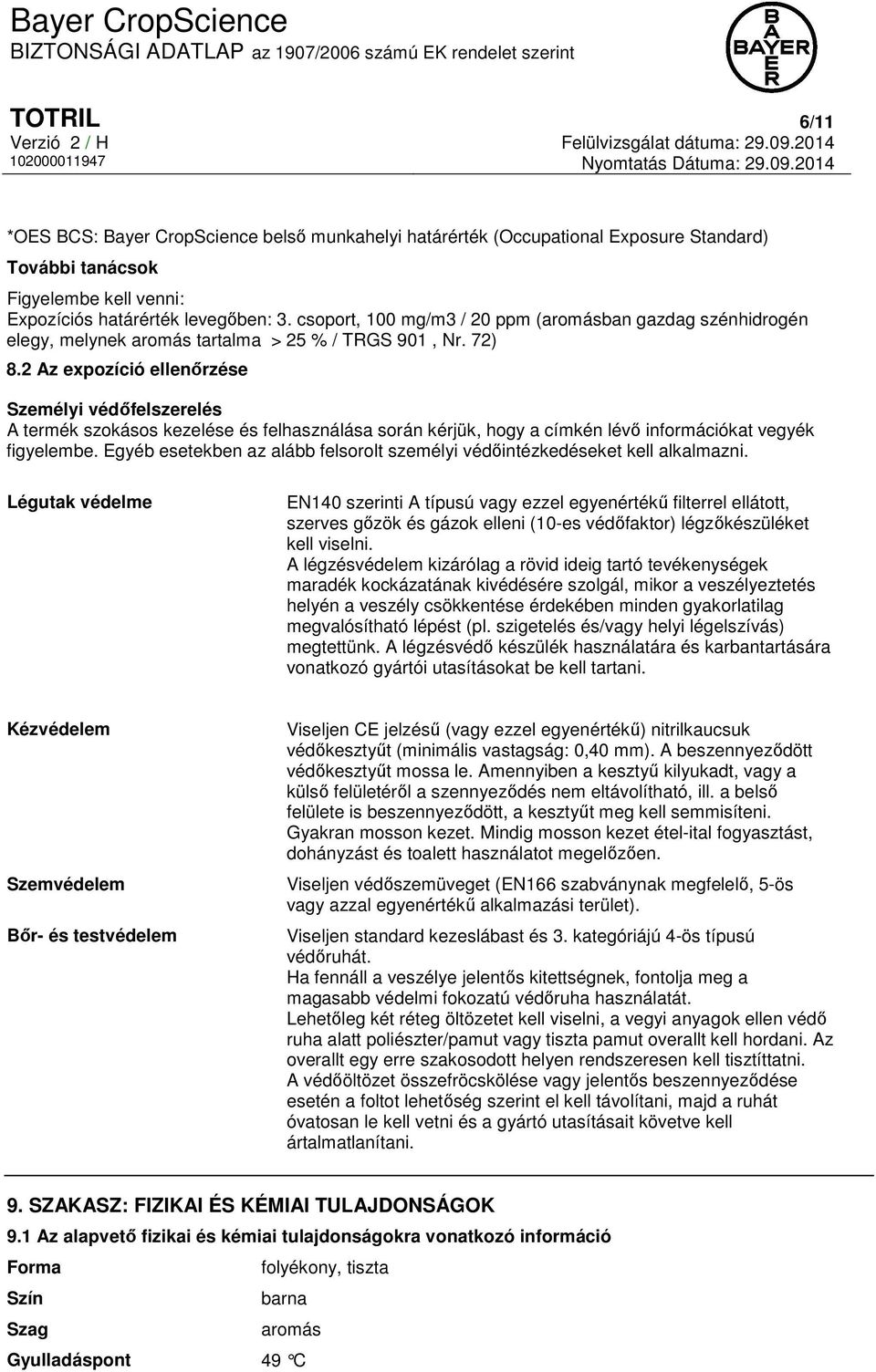 2 Az expozíció ellenőrzése Személyi védőfelszerelés A termék szokásos kezelése és felhasználása során kérjük, hogy a címkén lévő információkat vegyék figyelembe.