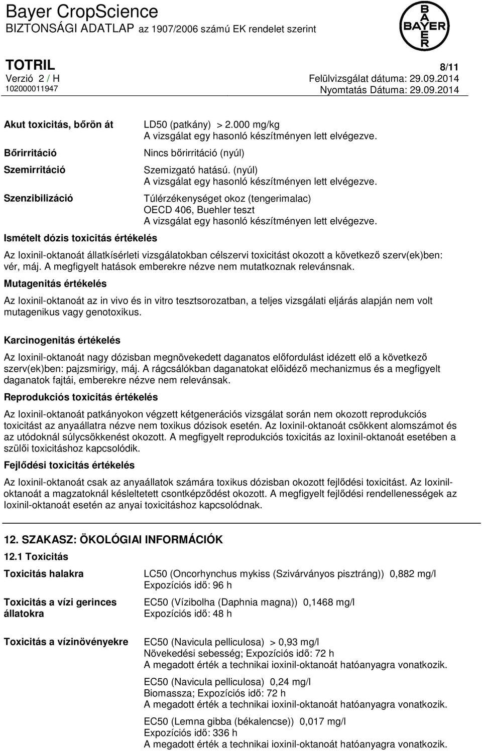 Túlérzékenységet okoz (tengerimalac) OECD 406, Buehler teszt A vizsgálat egy hasonló készítményen lett elvégezve.