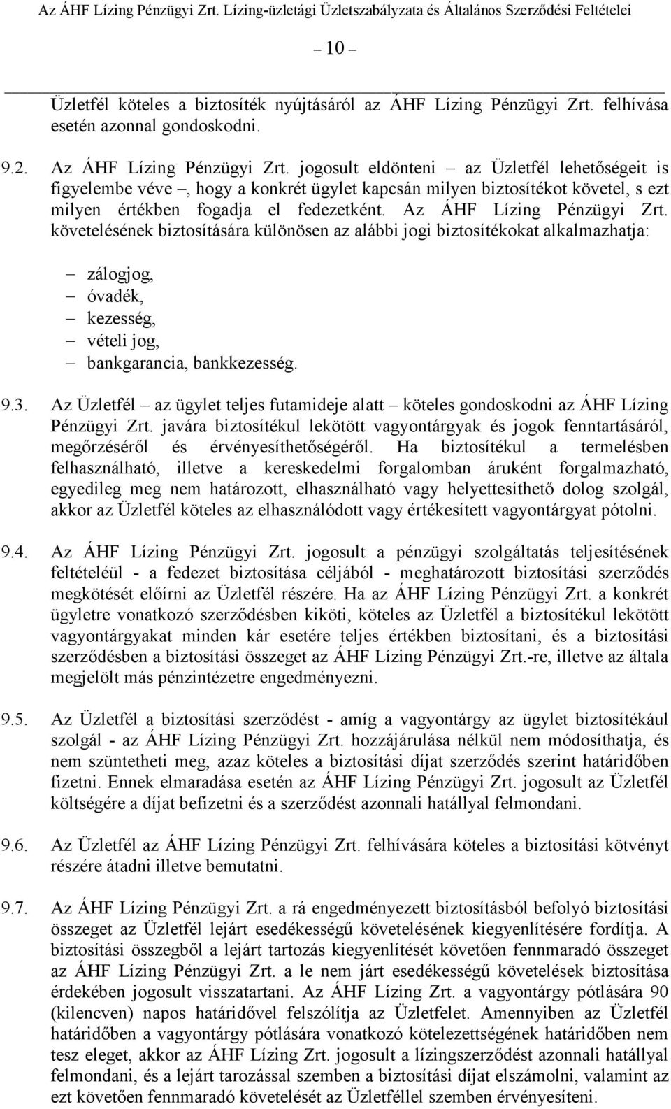 követelésének biztosítására különösen az alábbi jogi biztosítékokat alkalmazhatja: zálogjog, óvadék, kezesség, vételi jog, bankgarancia, bankkezesség. 9.3.