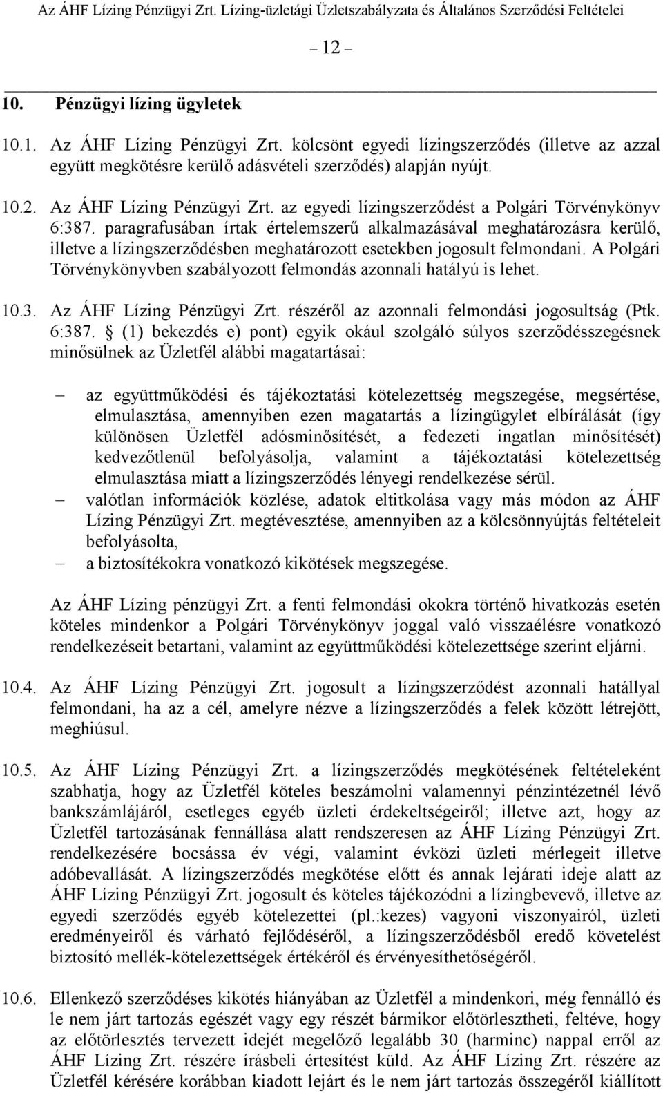 A Polgári Törvénykönyvben szabályozott felmondás azonnali hatályú is lehet. 10.3. Az ÁHF Lízing Pénzügyi Zrt. részérıl az azonnali felmondási jogosultság (Ptk. 6:387.