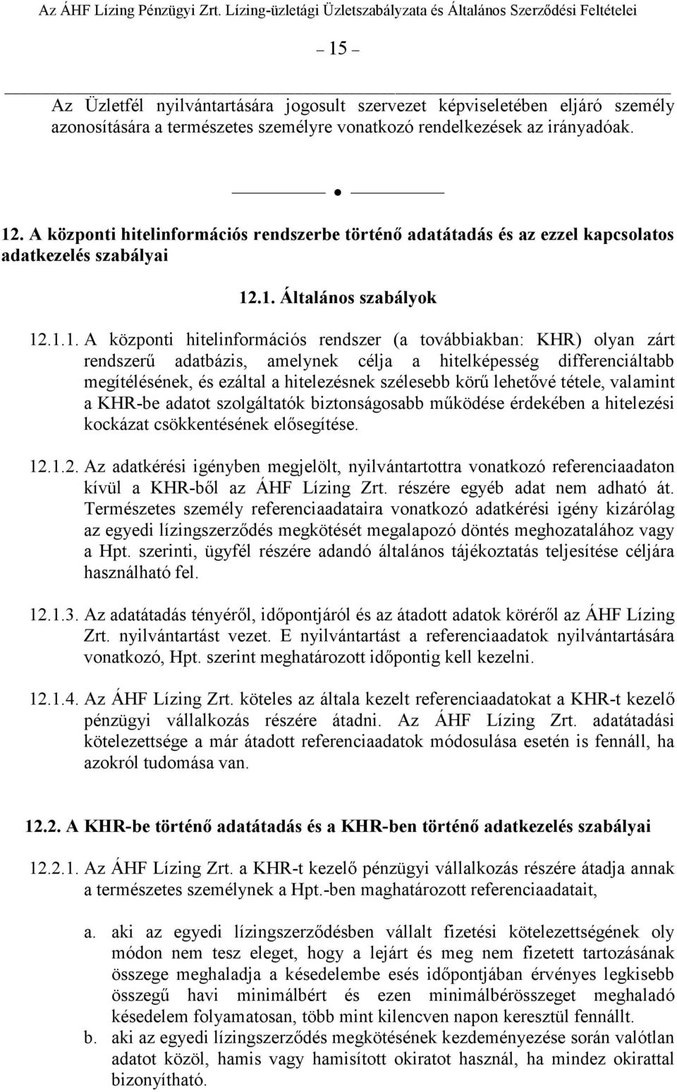 .1. Általános szabályok 12.1.1. A központi hitelinformációs rendszer (a továbbiakban: KHR) olyan zárt rendszerő adatbázis, amelynek célja a hitelképesség differenciáltabb megítélésének, és ezáltal a