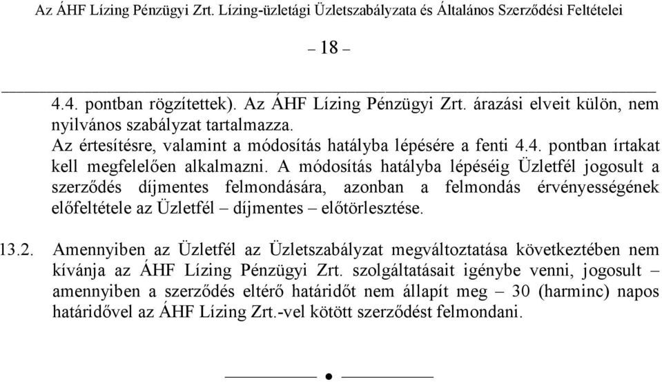 A módosítás hatályba lépéséig Üzletfél jogosult a szerzıdés díjmentes felmondására, azonban a felmondás érvényességének elıfeltétele az Üzletfél díjmentes elıtörlesztése. 13.