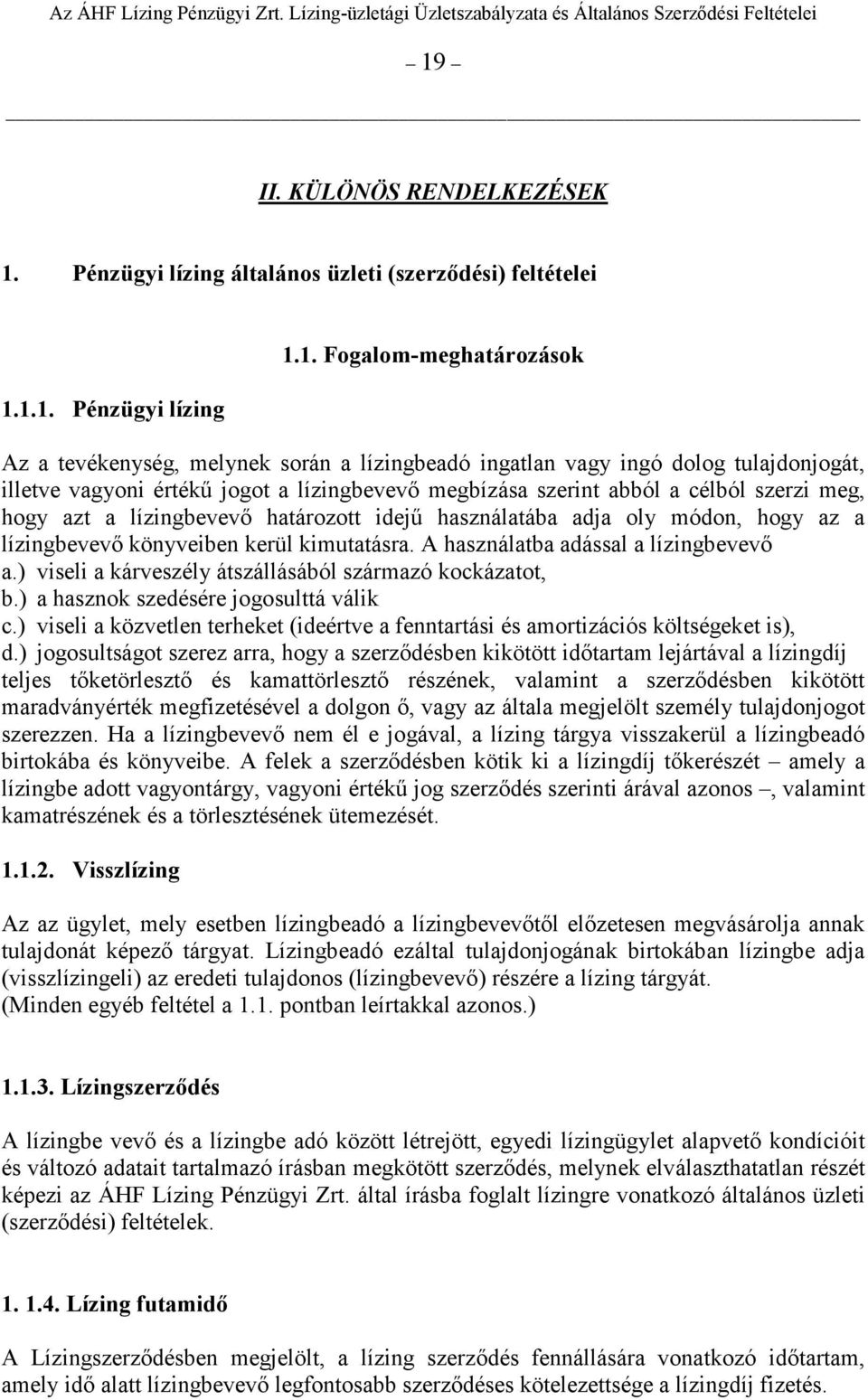 lízingbevevı könyveiben kerül kimutatásra. A használatba adással a lízingbevevı a.) viseli a kárveszély átszállásából származó kockázatot, b.) a hasznok szedésére jogosulttá válik c.